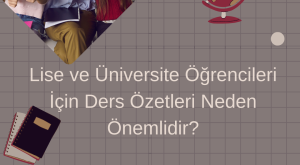 Lise ve Üniversite Öğrencileri İçin Ders Özetleri Neden Önemlidir?