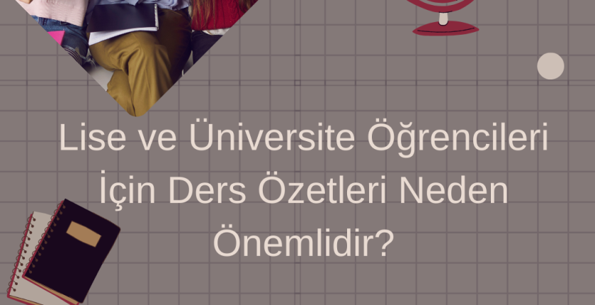 Lise ve Üniversite Öğrencileri İçin Ders Özetleri Neden Önemlidir?