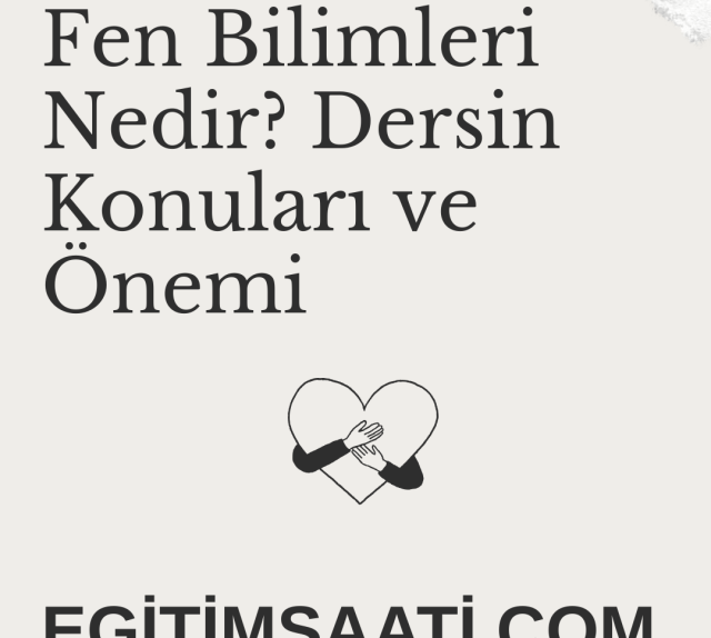 Fen Bilimleri Nedir? Dersin Konuları ve Önemi