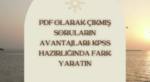 PDF Olarak Çıkmış Soruların Avantajları: KPSS Hazırlığında Fark Yaratın